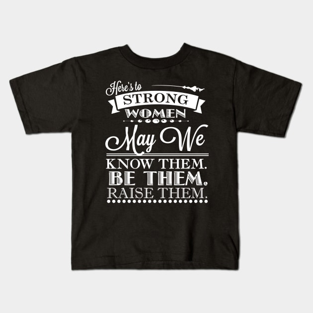 Here's To Strong Women May We Know Them Quote Kids T-Shirt by TheFlying6